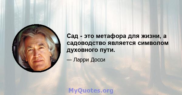 Сад - это метафора для жизни, а садоводство является символом духовного пути.