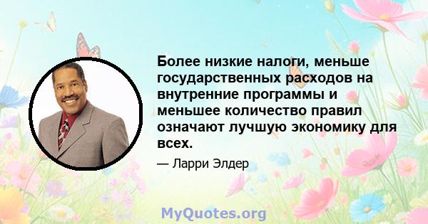 Более низкие налоги, меньше государственных расходов на внутренние программы и меньшее количество правил означают лучшую экономику для всех.