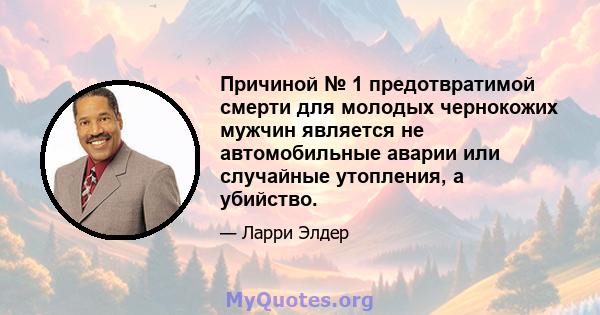 Причиной № 1 предотвратимой смерти для молодых чернокожих мужчин является не автомобильные аварии или случайные утопления, а убийство.