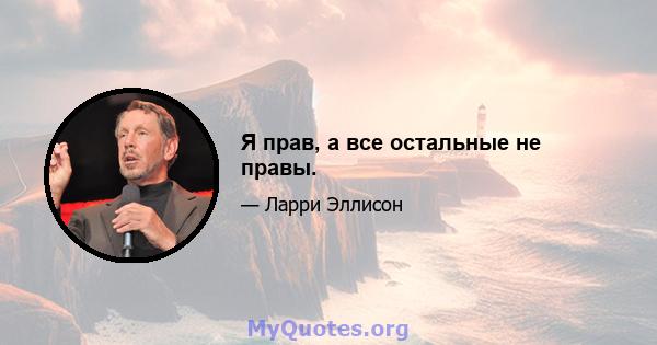 Я прав, а все остальные не правы.