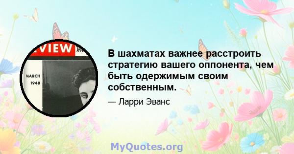 В шахматах важнее расстроить стратегию вашего оппонента, чем быть одержимым своим собственным.