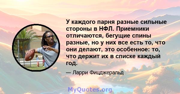 У каждого парня разные сильные стороны в НФЛ. Приемники отличаются, бегущие спины разные, но у них все есть то, что они делают, это особенное: то, что держит их в списке каждый год.