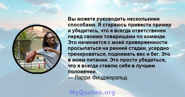 Вы можете руководить несколькими способами. Я стараюсь привести пример и убедитесь, что я всегда ответственен перед своими товарищами по команде. Это начинается с моей приверженности просыпаться на ранней стадии,