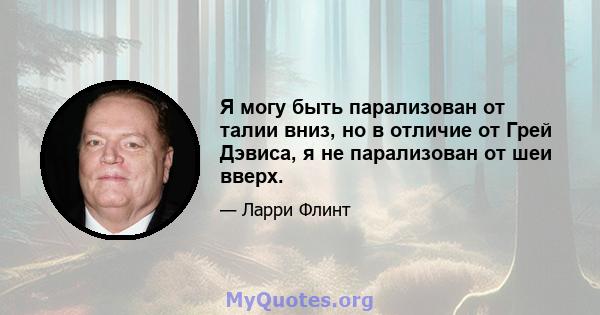 Я могу быть парализован от талии вниз, но в отличие от Грей Дэвиса, я не парализован от шеи вверх.