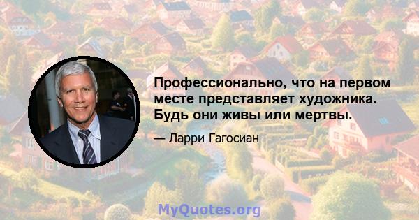 Профессионально, что на первом месте представляет художника. Будь они живы или мертвы.