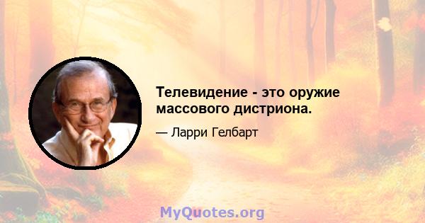 Телевидение - это оружие массового дистриона.