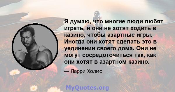 Я думаю, что многие люди любят играть, и они не хотят ходить в казино, чтобы азартные игры. Иногда они хотят сделать это в уединении своего дома. Они не могут сосредоточиться так, как они хотят в азартном казино.