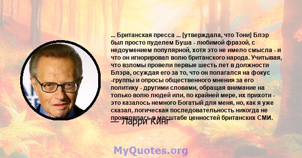 ... Британская пресса ... [утверждала, что Тони] Блэр был просто пуделем Буша - любимой фразой, с недоумением популярной, хотя это не имело смысла - и что он игнорировал волю британского народа. Учитывая, что взломы