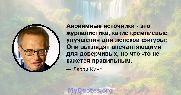 Анонимные источники - это журналистика, какие кремниевые улучшения для женской фигуры; Они выглядят впечатляющими для доверчивых, но что -то не кажется правильным.