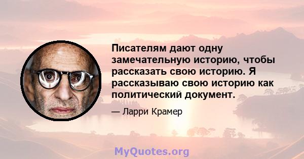 Писателям дают одну замечательную историю, чтобы рассказать свою историю. Я рассказываю свою историю как политический документ.