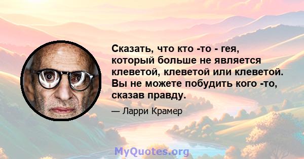 Сказать, что кто -то - гея, который больше не является клеветой, клеветой или клеветой. Вы не можете побудить кого -то, сказав правду.