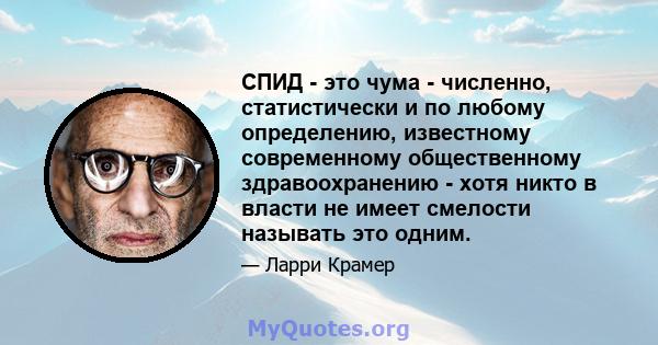 СПИД - это чума - численно, статистически и по любому определению, известному современному общественному здравоохранению - хотя никто в власти не имеет смелости называть это одним.