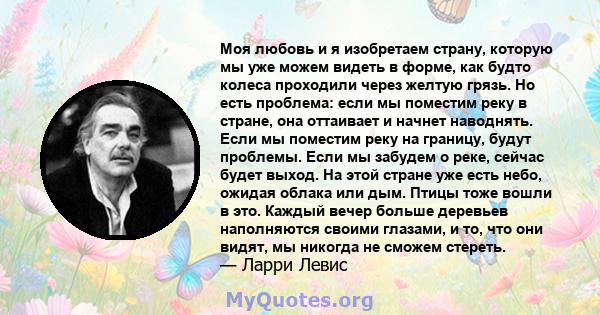 Моя любовь и я изобретаем страну, которую мы уже можем видеть в форме, как будто колеса проходили через желтую грязь. Но есть проблема: если мы поместим реку в стране, она оттаивает и начнет наводнять. Если мы поместим