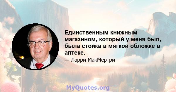 Единственным книжным магазином, который у меня был, была стойка в мягкой обложке в аптеке.