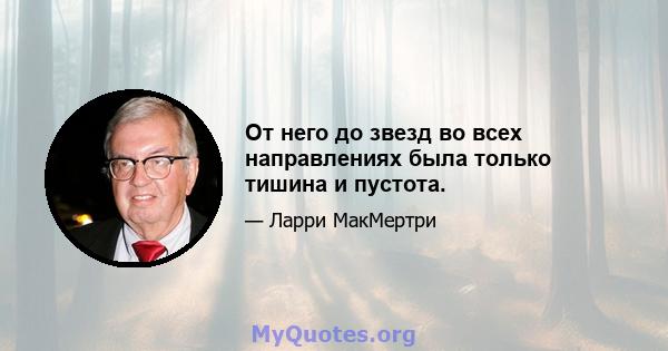 От него до звезд во всех направлениях была только тишина и пустота.