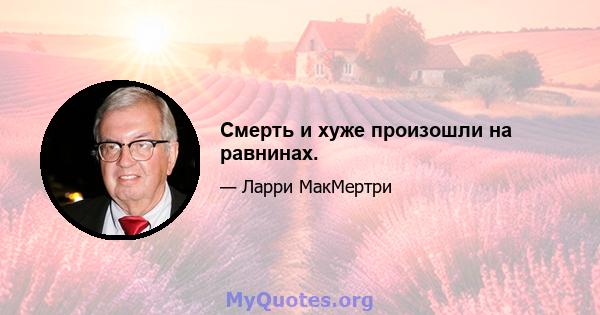 Смерть и хуже произошли на равнинах.