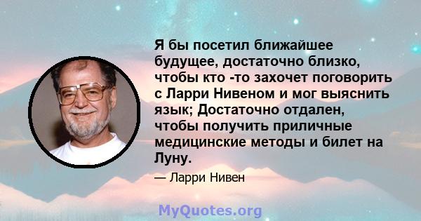 Я бы посетил ближайшее будущее, достаточно близко, чтобы кто -то захочет поговорить с Ларри Нивеном и мог выяснить язык; Достаточно отдален, чтобы получить приличные медицинские методы и билет на Луну.