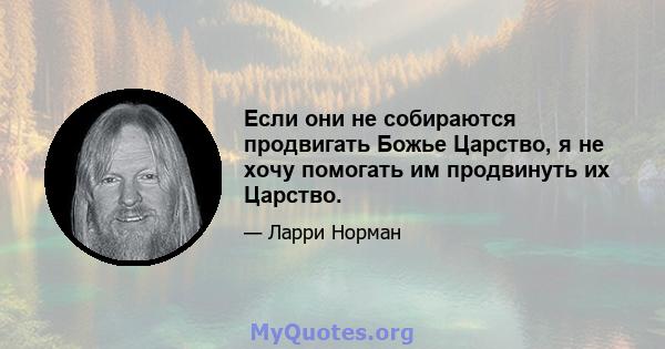 Если они не собираются продвигать Божье Царство, я не хочу помогать им продвинуть их Царство.