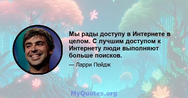 Мы рады доступу в Интернете в целом. С лучшим доступом к Интернету люди выполняют больше поисков.