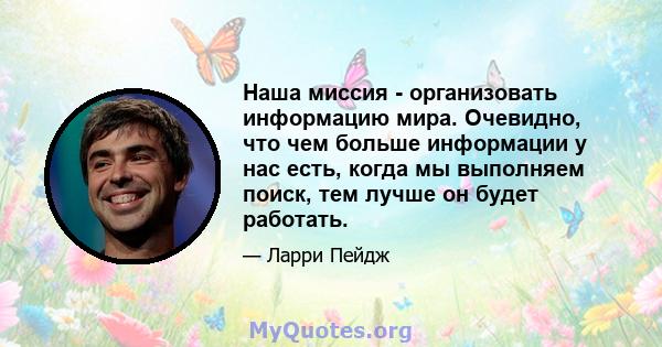 Наша миссия - организовать информацию мира. Очевидно, что чем больше информации у нас есть, когда мы выполняем поиск, тем лучше он будет работать.