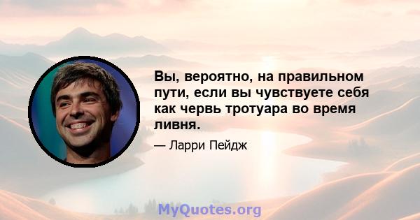 Вы, вероятно, на правильном пути, если вы чувствуете себя как червь тротуара во время ливня.