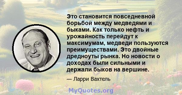 Это становится повседневной борьбой между медведями и быками. Как только нефть и урожайность перейдут к максимумам, медведи пользуются преимуществами. Это двойные дредноуты рынка. Но новости о доходах были сильными и