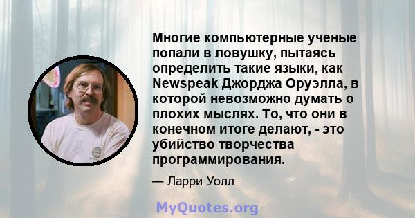 Многие компьютерные ученые попали в ловушку, пытаясь определить такие языки, как Newspeak Джорджа Оруэлла, в которой невозможно думать о плохих мыслях. То, что они в конечном итоге делают, - это убийство творчества