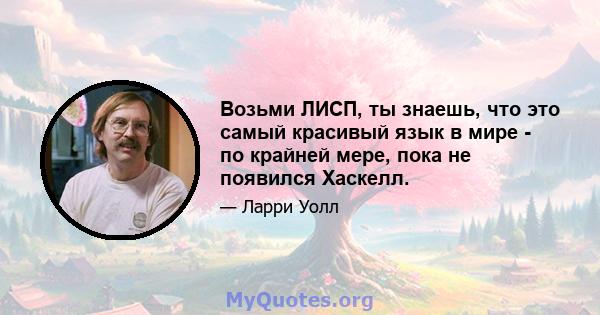 Возьми ЛИСП, ты знаешь, что это самый красивый язык в мире - по крайней мере, пока не появился Хаскелл.