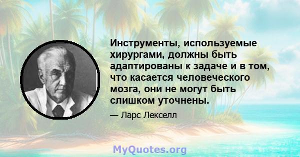 Инструменты, используемые хирургами, должны быть адаптированы к задаче и в том, что касается человеческого мозга, они не могут быть слишком уточнены.