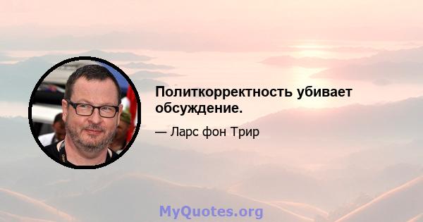 Политкорректность убивает обсуждение.