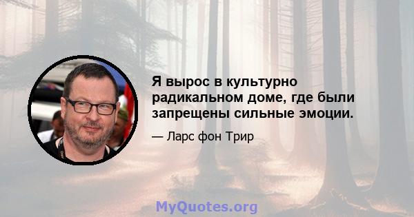 Я вырос в культурно радикальном доме, где были запрещены сильные эмоции.