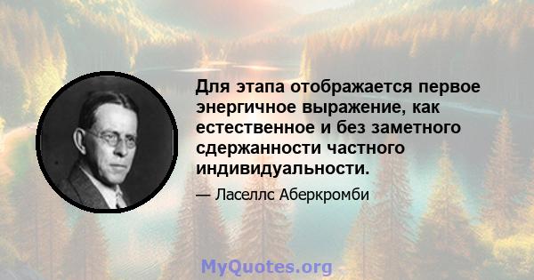 Для этапа отображается первое энергичное выражение, как естественное и без заметного сдержанности частного индивидуальности.