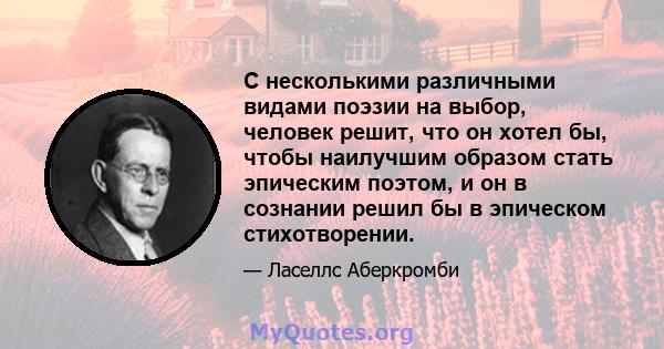 С несколькими различными видами поэзии на выбор, человек решит, что он хотел бы, чтобы наилучшим образом стать эпическим поэтом, и он в сознании решил бы в эпическом стихотворении.