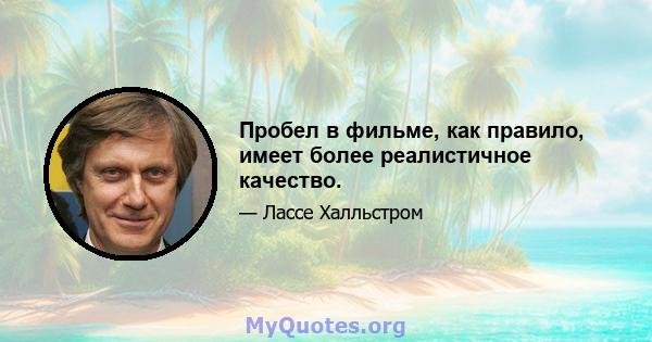 Пробел в фильме, как правило, имеет более реалистичное качество.