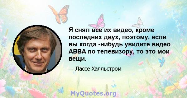 Я снял все их видео, кроме последних двух, поэтому, если вы когда -нибудь увидите видео ABBA по телевизору, то это мои вещи.