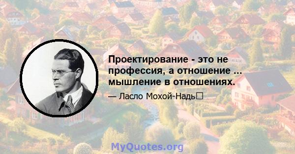 Проектирование - это не профессия, а отношение ... мышление в отношениях.