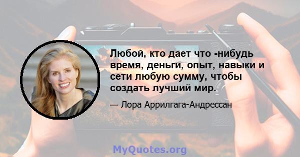 Любой, кто дает что -нибудь время, деньги, опыт, навыки и сети любую сумму, чтобы создать лучший мир.