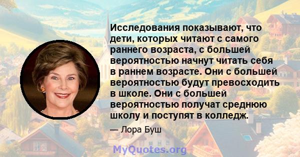 Исследования показывают, что дети, которых читают с самого раннего возраста, с большей вероятностью начнут читать себя в раннем возрасте. Они с большей вероятностью будут превосходить в школе. Они с большей вероятностью 