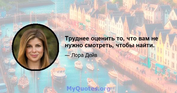 Труднее оценить то, что вам не нужно смотреть, чтобы найти.