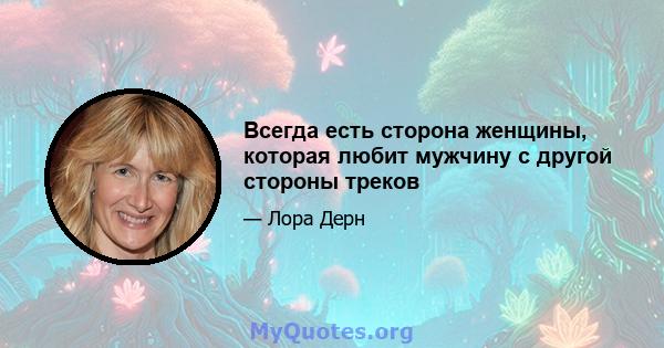 Всегда есть сторона женщины, которая любит мужчину с другой стороны треков