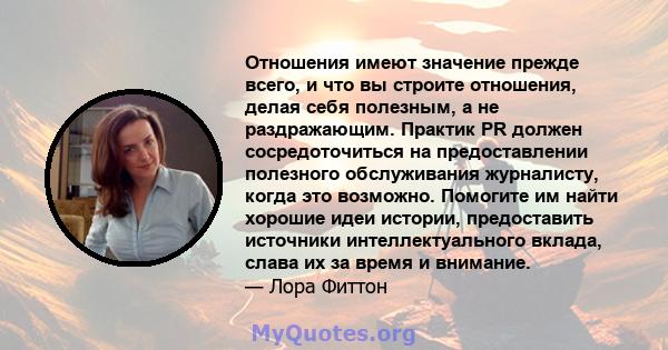 Отношения имеют значение прежде всего, и что вы строите отношения, делая себя полезным, а не раздражающим. Практик PR должен сосредоточиться на предоставлении полезного обслуживания журналисту, когда это возможно.