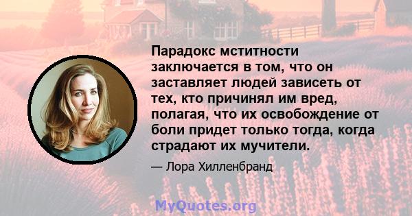 Парадокс мститности заключается в том, что он заставляет людей зависеть от тех, кто причинял им вред, полагая, что их освобождение от боли придет только тогда, когда страдают их мучители.