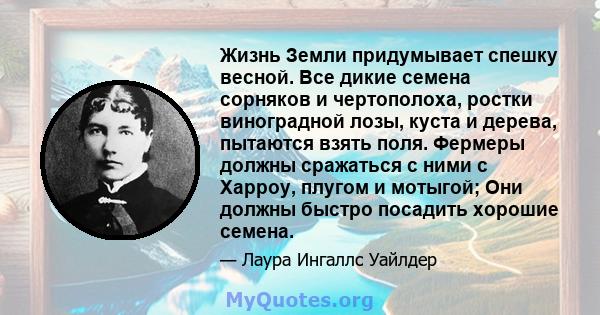 Жизнь Земли придумывает спешку весной. Все дикие семена сорняков и чертополоха, ростки виноградной лозы, куста и дерева, пытаются взять поля. Фермеры должны сражаться с ними с Харроу, плугом и мотыгой; Они должны быстро 