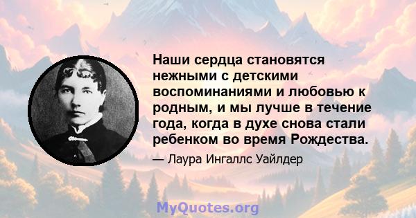 Наши сердца становятся нежными с детскими воспоминаниями и любовью к родным, и мы лучше в течение года, когда в духе снова стали ребенком во время Рождества.