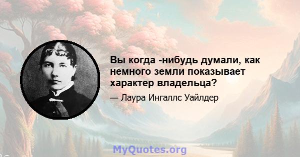 Вы когда -нибудь думали, как немного земли показывает характер владельца?