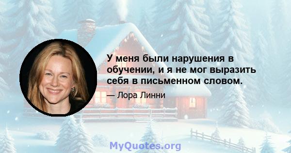 У меня были нарушения в обучении, и я не мог выразить себя в письменном словом.