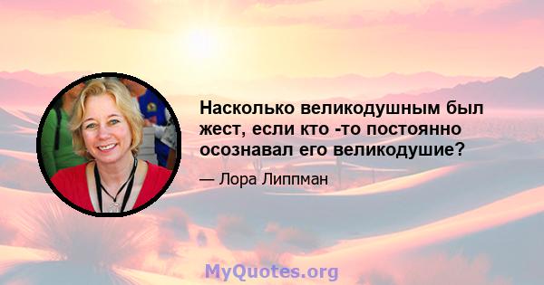 Насколько великодушным был жест, если кто -то постоянно осознавал его великодушие?