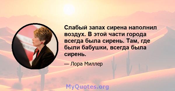 Слабый запах сирена наполнил воздух. В этой части города всегда была сирень. Там, где были бабушки, всегда была сирень.