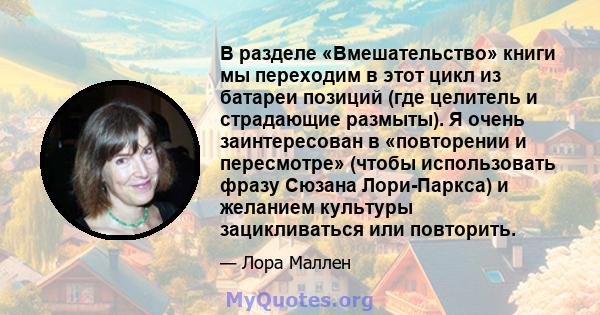 В разделе «Вмешательство» книги мы переходим в этот цикл из батареи позиций (где целитель и страдающие размыты). Я очень заинтересован в «повторении и пересмотре» (чтобы использовать фразу Сюзана Лори-Паркса) и желанием 