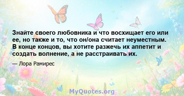 Знайте своего любовника и что восхищает его или ее, но также и то, что он/она считает неуместным. В конце концов, вы хотите разжечь их аппетит и создать волнение, а не расстраивать их.